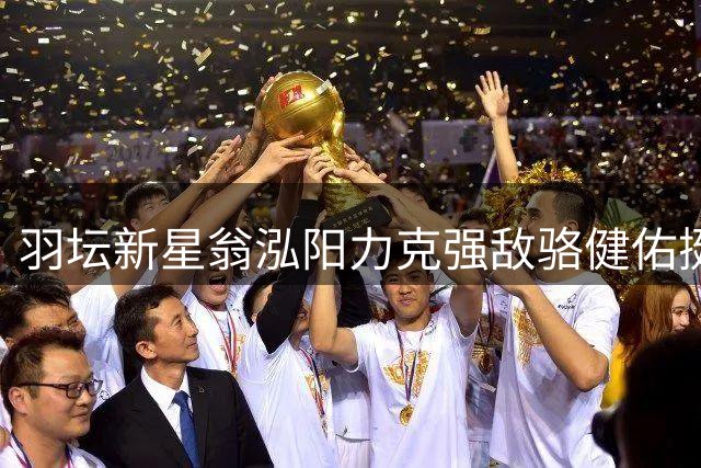 羽坛新星翁泓阳力克强敌骆健佑挺进中国大师赛八强